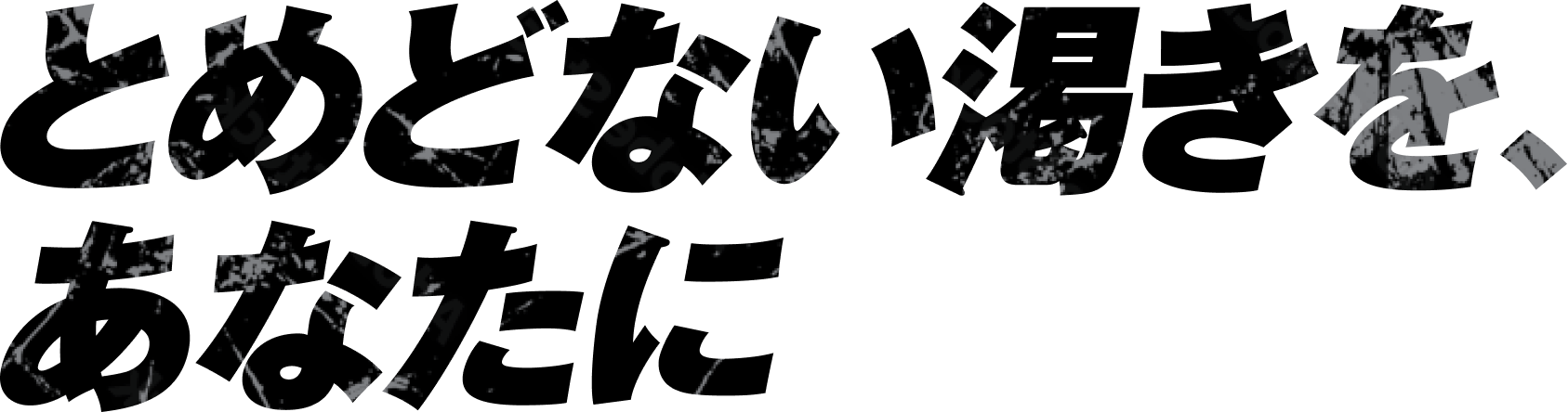 とめどない渇きを、あなたに