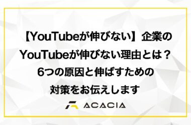 【YouTubeが伸びない】企業のYouTubeが伸びない理由とは？6つの原因と伸ばすための対策をお伝えします