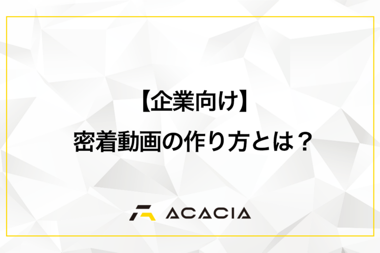 【企業向け】密着動画の作り方とは？成果を左右する撮影前の事前設計
